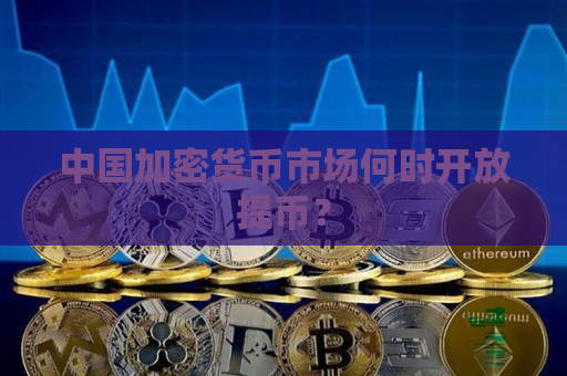 中国加密货币市场何时开放提币？