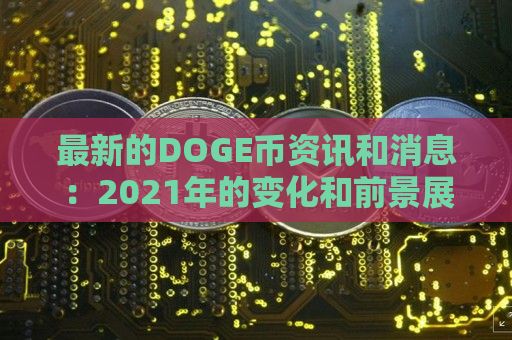 最新的DOGE币资讯和消息：2021年的变化和前景展望