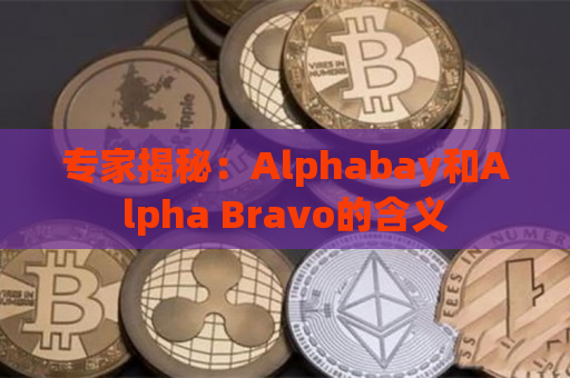 专家揭秘：Alphabay和Alpha Bravo的含义